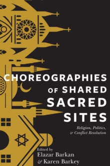 Choreographies of Shared Sacred Sites : Religion, Politics, and Conflict Resolution, Hardback Book Choreographies of Shared Sacred Sites : Religion, Politics, and Conflict Resolution, Hardback Book