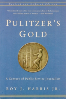 Pulitzer's Gold : A Century of Public Service Journalism, Paperback / softback Book Pulitzer's Gold : A Century of Public Service Journalism, Paperback / softback Book