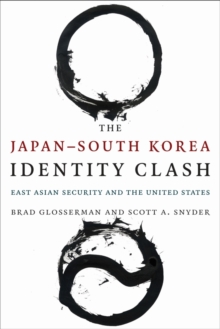 The Japan-South Korea Identity Clash : East Asian Security and the United States, Hardback Book The Japan-South Korea Identity Clash : East Asian Security and the United States, Hardback Book