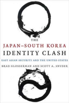 The Japan-South Korea Identity Clash : East Asian Security and the United States, Paperback Book The Japan-South Korea Identity Clash : East Asian Security and the United States, Paperback Book