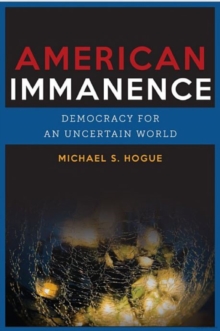 American Immanence : Democracy for an Uncertain World, Paperback / softback Book American Immanence : Democracy for an Uncertain World, Paperback / softback Book
