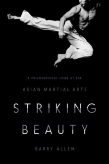 Striking Beauty : A Philosophical Look at the Asian Martial Arts, Hardback Book Striking Beauty : A Philosophical Look at the Asian Martial Arts, Hardback Book