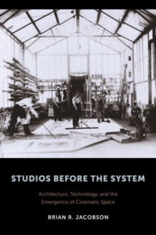 Studios Before the System : Architecture, Technology, and the Emergence of Cinematic Space, Hardback Book Studios Before the System : Architecture, Technology, and the Emergence of Cinematic Space, Hardback Book