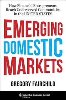 Emerging Domestic Markets : How Financial Entrepreneurs Reach Underserved Communities in the United States