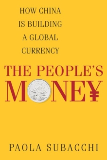 The People's Money : How China Is Building a Global Currency, Hardback Book The People's Money : How China Is Building a Global Currency, Hardback Book