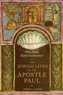 Who Made Early Christianity? : The Jewish Lives of the Apostle Paul, Hardback Book Who Made Early Christianity? : The Jewish Lives of the Apostle Paul, Hardback Book