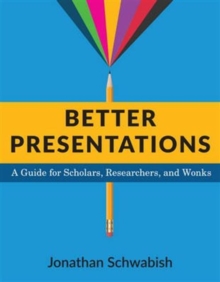 Better Presentations : A Guide for Scholars, Researchers, and Wonks, Hardback Book Better Presentations : A Guide for Scholars, Researchers, and Wonks, Hardback Book