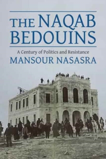 The Naqab Bedouins : A Century of Politics and Resistance, Hardback Book The Naqab Bedouins : A Century of Politics and Resistance, Hardback Book