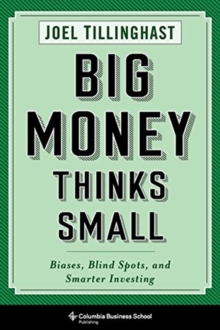 Big Money Thinks Small : Biases, Blind Spots, and Smarter Investing