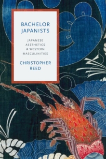 Bachelor Japanists : Japanese Aesthetics and Western Masculinities, Paperback Book Bachelor Japanists : Japanese Aesthetics and Western Masculinities, Paperback Book