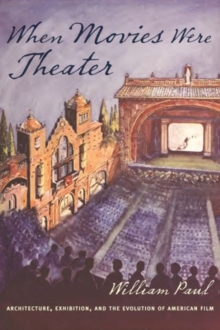When Movies Were Theater : Architecture, Exhibition, and the Evolution of American Film, Paperback Book When Movies Were Theater : Architecture, Exhibition, and the Evolution of American Film, Paperback Book