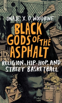 Black Gods of the Asphalt : Religion, Hip-Hop, and Street Basketball, Hardback Book Black Gods of the Asphalt : Religion, Hip-Hop, and Street Basketball, Hardback Book