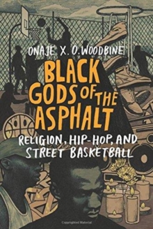 Black Gods of the Asphalt : Religion, Hip-Hop, and Street Basketball, Paperback / softback Book Black Gods of the Asphalt : Religion, Hip-Hop, and Street Basketball, Paperback / softback Book