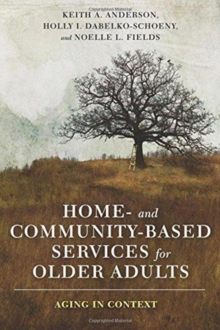 Home- and Community-Based Services for Older Adults : Aging in Context, Paperback / softback Book Home- and Community-Based Services for Older Adults : Aging in Context, Paperback / softback Book