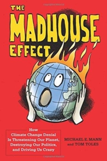 The Madhouse Effect : How Climate Change Denial Is Threatening Our Planet, Destroying Our Politics, and Driving Us Crazy, Paperback / softback Book The Madhouse Effect : How Climate Change Denial Is Threatening Our Planet, Destroying Our Politics, and Driving Us Crazy, Paperback / softback Book