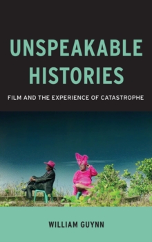 Unspeakable Histories : Film and the Experience of Catastrophe, Hardback Book Unspeakable Histories : Film and the Experience of Catastrophe, Hardback Book