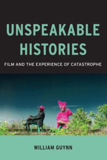 Unspeakable Histories : Film and the Experience of Catastrophe, Paperback / softback Book Unspeakable Histories : Film and the Experience of Catastrophe, Paperback / softback Book