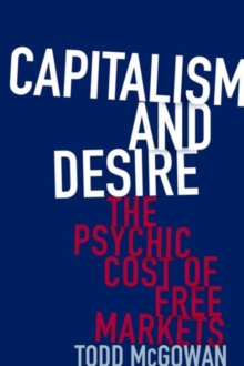 Capitalism and Desire : The Psychic Cost of Free Markets, Hardback Book Capitalism and Desire : The Psychic Cost of Free Markets, Hardback Book