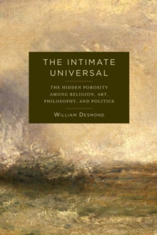 The Intimate Universal : The Hidden Porosity Among Religion, Art, Philosophy, and Politics, Hardback Book The Intimate Universal : The Hidden Porosity Among Religion, Art, Philosophy, and Politics, Hardback Book