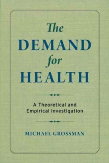 The Demand for Health : A Theoretical and Empirical Investigation, Paperback / softback Book The Demand for Health : A Theoretical and Empirical Investigation, Paperback / softback Book