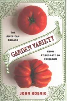 Garden Variety : The American Tomato from Corporate to Heirloom, Hardback Book Garden Variety : The American Tomato from Corporate to Heirloom, Hardback Book