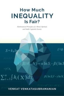 How Much Inequality Is Fair? : Mathematical Principles of a Moral, Optimal, and Stable Capitalist Society, Hardback Book How Much Inequality Is Fair? : Mathematical Principles of a Moral, Optimal, and Stable Capitalist Society, Hardback Book