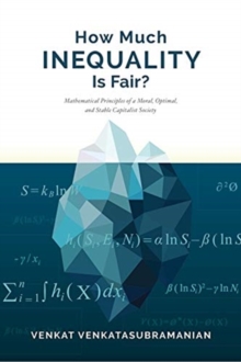 How Much Inequality Is Fair? : Mathematical Principles of a Moral, Optimal, and Stable Capitalist Society, Paperback / softback Book How Much Inequality Is Fair? : Mathematical Principles of a Moral, Optimal, and Stable Capitalist Society, Paperback / softback Book