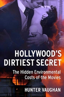 Hollywood's Dirtiest Secret : The Hidden Environmental Costs of the Movies, Paperback / softback Book Hollywood's Dirtiest Secret : The Hidden Environmental Costs of the Movies, Paperback / softback Book