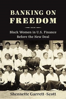 Banking on Freedom : Black Women in U.S. Finance Before the New Deal, Paperback / softback Book Banking on Freedom : Black Women in U.S. Finance Before the New Deal, Paperback / softback Book