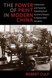 The Power of Print in Modern China : Intellectuals and Industrial Publishing from the End of Empire to Maoist State Socialism, Hardback Book The Power of Print in Modern China : Intellectuals and Industrial Publishing from the End of Empire to Maoist State Socialism, Hardback Book