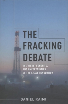The Fracking Debate : The Risks, Benefits, and Uncertainties of the Shale Revolution, Hardback Book The Fracking Debate : The Risks, Benefits, and Uncertainties of the Shale Revolution, Hardback Book