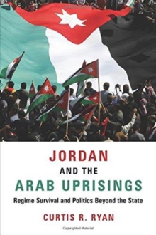 Jordan and the Arab Uprisings : Regime Survival and Politics Beyond the State, Paperback / softback Book Jordan and the Arab Uprisings : Regime Survival and Politics Beyond the State, Paperback / softback Book