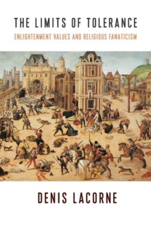 The Limits of Tolerance : Enlightenment Values and Religious Fanaticism