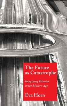 The Future as Catastrophe : Imagining Disaster in the Modern Age, Hardback Book The Future as Catastrophe : Imagining Disaster in the Modern Age, Hardback Book