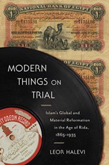 Modern Things on Trial : Islam's Global and Material Reformation in the Age of Rida, 1865-1935, Hardback Book Modern Things on Trial : Islam's Global and Material Reformation in the Age of Rida, 1865-1935, Hardback Book