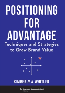 Positioning for Advantage : Techniques and Strategies to Grow Brand Value