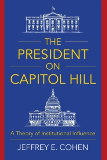 The President on Capitol Hill : A Theory of Institutional Influence