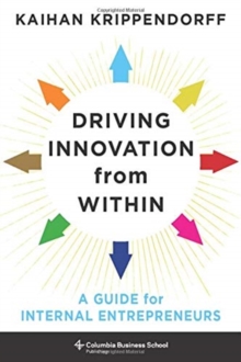 Driving Innovation from Within : A Guide for Internal Entrepreneurs