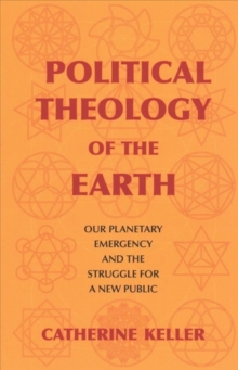 Political Theology of the Earth : Our Planetary Emergency and the Struggle for a New Public, Paperback / softback Book Political Theology of the Earth : Our Planetary Emergency and the Struggle for a New Public, Paperback / softback Book
