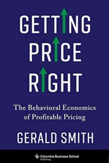 Getting Price Right : The Behavioral Economics of Profitable Pricing