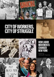 City of Workers, City of Struggle : How Labor Movements Changed New York