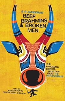 Beef, Brahmins, and Broken Men : An Annotated Critical Selection from The Untouchables