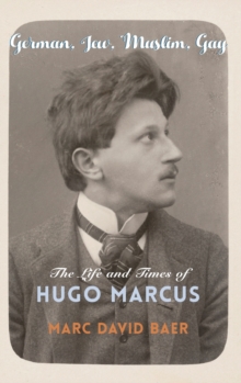 German, Jew, Muslim, Gay : The Life and Times of Hugo Marcus