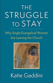 The Struggle to Stay : Why Single Evangelical Women Are Leaving the Church