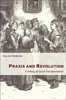 Praxis and Revolution : A Theory of Social Transformation