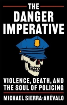 The Danger Imperative : Violence, Death, and the Soul of Policing