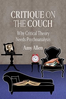 Critique on the Couch : Why Critical Theory Needs Psychoanalysis