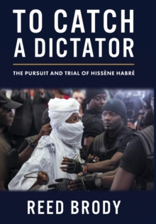 To Catch a Dictator : The Pursuit and Trial of Hissene Habre