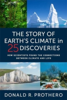 The Story of Earth's Climate in 25 Discoveries : How Scientists Found the Connections Between Climate and Life