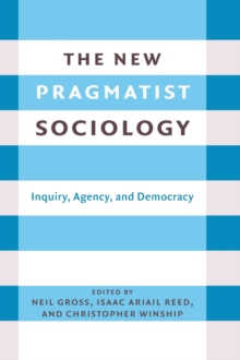 The New Pragmatist Sociology : Inquiry, Agency, and Democracy